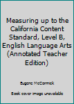 Paperback Measuring up to the California Content Standard, Level B, English Language Arts (Annotated Teacher Edition) Book