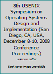 Unknown Binding 8th USENIX Symposium on Operating Systems Design and Implementation (San Diego, CA, USA, December 8-10, 2008 Conference Proceedings) Book