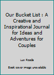 Spiral-bound Our Bucket List : A Creative and Inspirational Journal for Ideas and Adventures for Couples Book