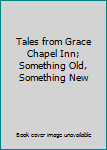 Tales from Grace Chapel Inn; Something Old, Something New