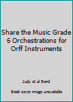 Paperback Share the Music Grade 6 Orchestrations for Orff Instruments Book