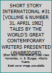 SHORT STORY INTERNATIONAL #31 [VOLUME 6 NUMBER 31, APRIL 1982] TALES BY THE WORLD'S GREAT CONTEMPORARY WRITERS PRESENTED UNABRIDGED