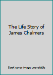 The Life Story of James Chalmers