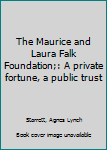 Unknown Binding The Maurice and Laura Falk Foundation;: A private fortune, a public trust Book