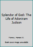 Paperback Splendor of God: The Life of Adoniram Judson Book