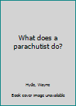 Unknown Binding What does a parachutist do? Book