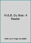 Hardcover W.E.B. Du Bois: A Reader Book