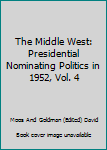 Hardcover The Middle West: Presidential Nominating Politics in 1952, Vol. 4 Book