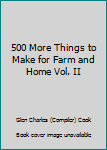 Hardcover 500 More Things to Make for Farm and Home Vol. II Book