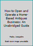 Paperback How to Open and Operate a Home-Based Antiques Business: An Unabridged Guide Book