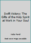 Hardcover Swift Victory; The Gifts of the Holy Spirit at Work in Your Soul Book