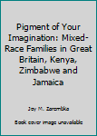 Pigment of Your Imagination: Mixed-Race Families in Great Britain, Kenya, Zimbabwe and Jamaica