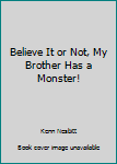 Paperback Believe It or Not, My Brother Has a Monster! Book