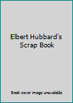 Elbert Hubbard's Scrap Book