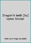 Unknown Binding Dragon?s teeth [by] Upton Sinclair Book