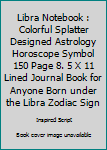 Libra Notebook : Colorful Splatter Designed Astrology Horoscope Symbol 150 Page 8. 5 X 11 Lined Journal Book for Anyone Born under the Libra Zodiac Sign