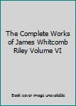 Hardcover The Complete Works of James Whitcomb Riley Volume VI Book