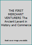 Hardcover THE FIRST MERCHANT VENTURERS The Ancient Levant in History and Commerce Book