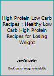 High Protein Low Carb Recipes: Healthy Low Carb High Protein Recipes For Losing Weight