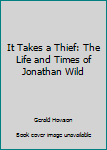 Paperback It Takes a Thief: The Life and Times of Jonathan Wild Book