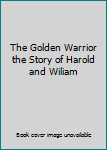 Hardcover The Golden Warrior the Story of Harold and Wiliam Book
