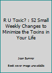 Paperback R U Toxic? : 52 Small Weekly Changes to Minimize the Toxins in Your Life Book