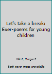Unknown Binding Let's take a break: Exer-poems for young children Book