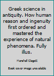 Unknown Binding Greek science in antiquity. How human reason and ingenuity first ordered and mastered the experience of natural phenomena. Fully illus. Book