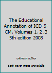 Unknown Binding The Educational Annotation of ICD-9-CM. Volumes 1, 2 ,3 5th edition 2008 Book