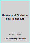 Unknown Binding Hansel and Gretel: A play in one act Book