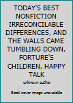TODAY'S BEST NONFICTION IRRECONCILABLE DIFFERENCES, AND THE WALLS CAME TUMBLING DOWN, FORTURE'S CHILDREN, HAPPY TALK