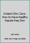 Paperback Instant Skin Care - How to Have Healthy Hassle-free Skin Book
