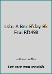 Paperback Lsb: A Bex B'day Bk Frui Rf1498 Book