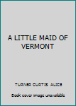 Hardcover A LITTLE MAID OF VERMONT Book