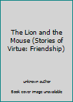Unknown Binding The Lion and the Mouse (Stories of Virtue: Friendship) Book