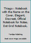 Thiago : Notebook with the Name on the Cover, Elegant, Discreet, Official Notebook for Notes, Dot Grid Notebook,