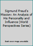 Sigmund Freud's Mission: An Analysis of His Personality and Influence (World Perspectives Series)