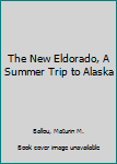 The New Eldorado, A Summer Trip to Alaska