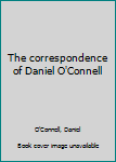 Unknown Binding The correspondence of Daniel O'Connell Book