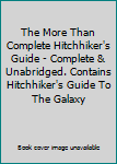 The More Than Complete Hitchhiker's Guide - Complete & Unabridged. Contains Hitchhiker's Guide To The Galaxy