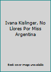 Hardcover Ivana Kislinger, No Llores Por Miss Argentina [Spanish] Book