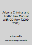 Unknown Binding Arizona Criminal and Traffic Law Manual With CD Rom (2002-2003) Book