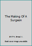 Hardcover The Making Of A Surgeon Book