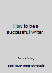 Unknown Binding How to be a successful writer, Book