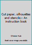 Hardcover Cut paper, silhouettes and stencils;: An instruction book