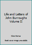 Hardcover Life and Letters of John Burroughs Volume II Book