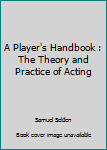 Hardcover A Player's Handbook : The Theory and Practice of Acting Book