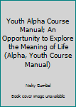 Paperback Youth Alpha Course Manual; An Opportunity to Explore the Meaning of Life (Alpha, Youth Course Manual) Book