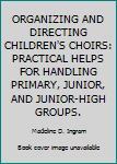Unknown Binding ORGANIZING AND DIRECTING CHILDREN'S CHOIRS: PRACTICAL HELPS FOR HANDLING PRIMARY, JUNIOR, AND JUNIOR-HIGH GROUPS. Book