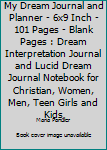 My Dream Journal and Planner - 6x9 Inch - 101 Pages - Blank Pages : Dream Interpretation Journal and Lucid Dream Journal Notebook for Christian, Women, Men, Teen Girls and Kids